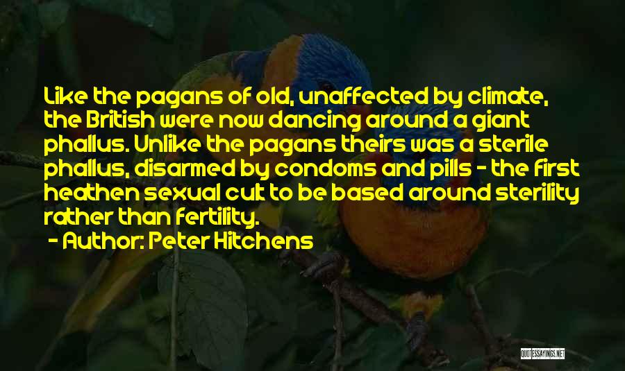 Peter Hitchens Quotes: Like The Pagans Of Old, Unaffected By Climate, The British Were Now Dancing Around A Giant Phallus. Unlike The Pagans