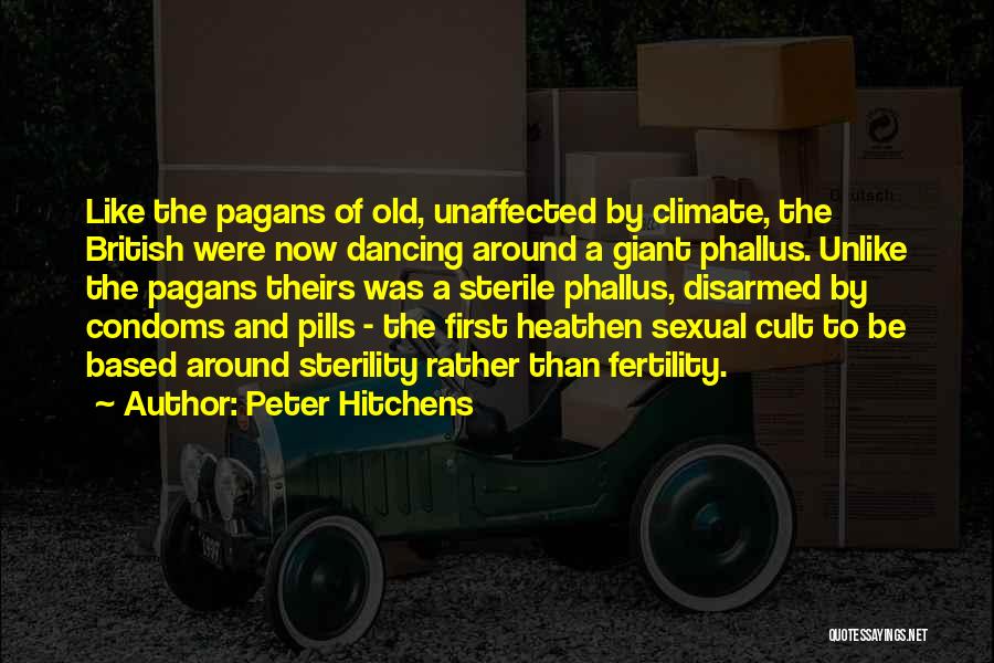 Peter Hitchens Quotes: Like The Pagans Of Old, Unaffected By Climate, The British Were Now Dancing Around A Giant Phallus. Unlike The Pagans