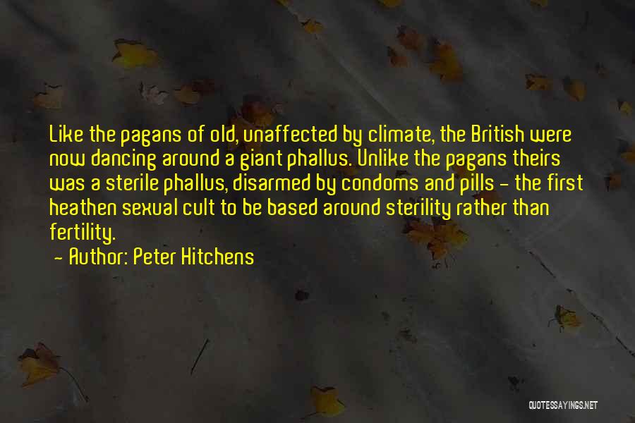 Peter Hitchens Quotes: Like The Pagans Of Old, Unaffected By Climate, The British Were Now Dancing Around A Giant Phallus. Unlike The Pagans