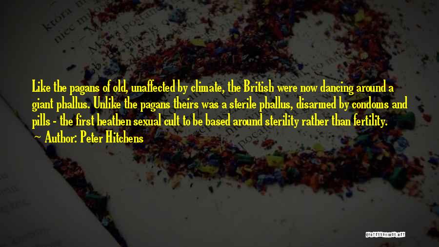 Peter Hitchens Quotes: Like The Pagans Of Old, Unaffected By Climate, The British Were Now Dancing Around A Giant Phallus. Unlike The Pagans