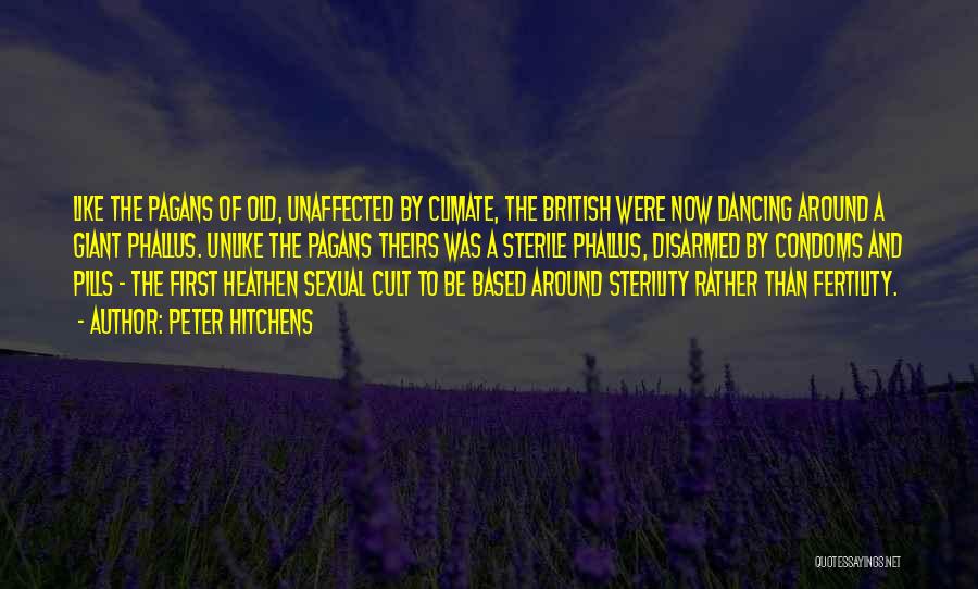 Peter Hitchens Quotes: Like The Pagans Of Old, Unaffected By Climate, The British Were Now Dancing Around A Giant Phallus. Unlike The Pagans