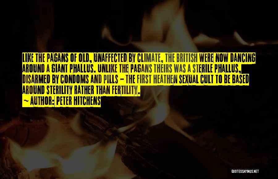 Peter Hitchens Quotes: Like The Pagans Of Old, Unaffected By Climate, The British Were Now Dancing Around A Giant Phallus. Unlike The Pagans