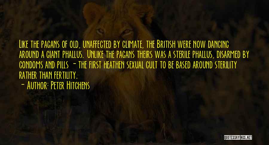 Peter Hitchens Quotes: Like The Pagans Of Old, Unaffected By Climate, The British Were Now Dancing Around A Giant Phallus. Unlike The Pagans
