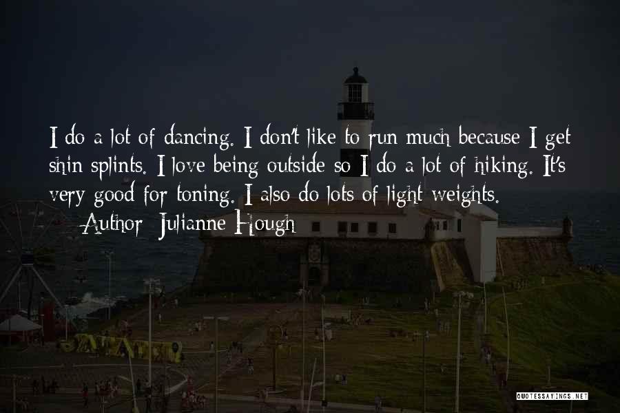 Julianne Hough Quotes: I Do A Lot Of Dancing. I Don't Like To Run Much Because I Get Shin Splints. I Love Being