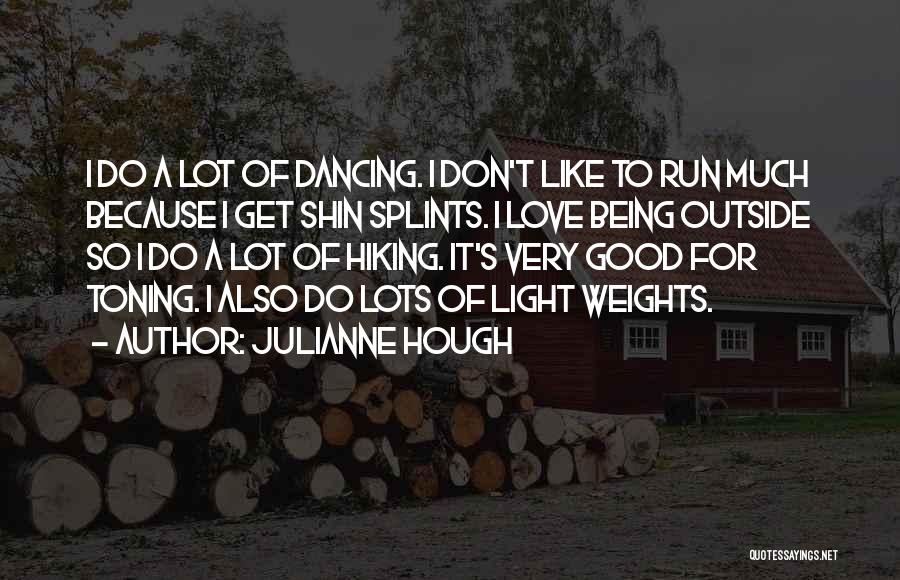 Julianne Hough Quotes: I Do A Lot Of Dancing. I Don't Like To Run Much Because I Get Shin Splints. I Love Being