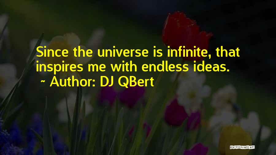 DJ QBert Quotes: Since The Universe Is Infinite, That Inspires Me With Endless Ideas.