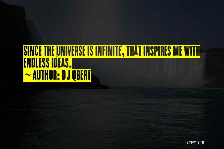 DJ QBert Quotes: Since The Universe Is Infinite, That Inspires Me With Endless Ideas.