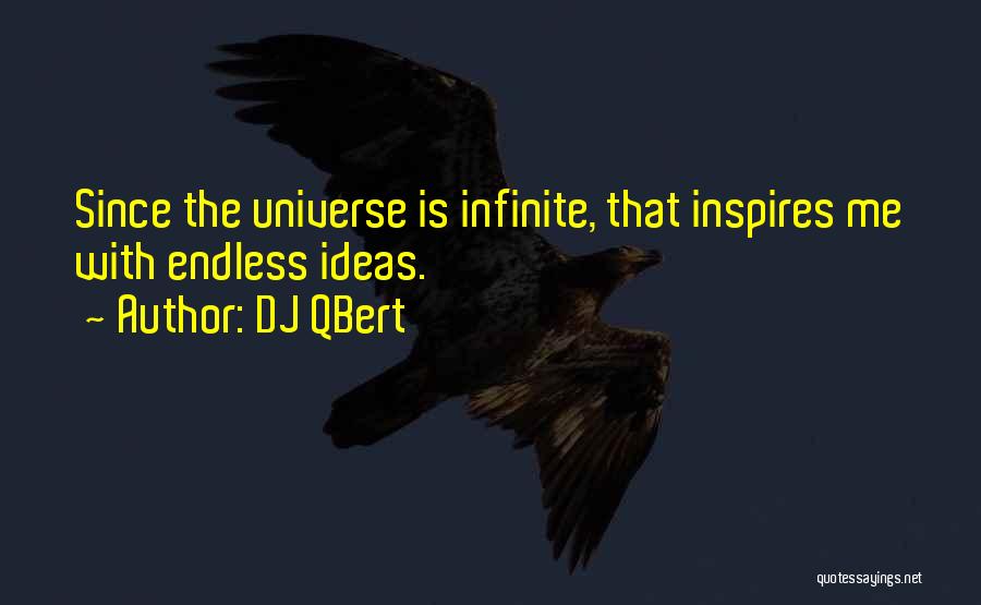 DJ QBert Quotes: Since The Universe Is Infinite, That Inspires Me With Endless Ideas.