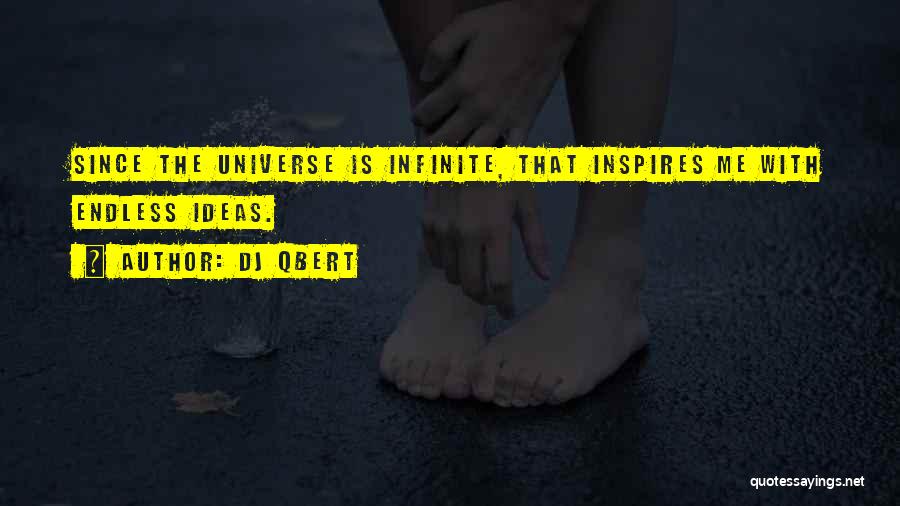DJ QBert Quotes: Since The Universe Is Infinite, That Inspires Me With Endless Ideas.