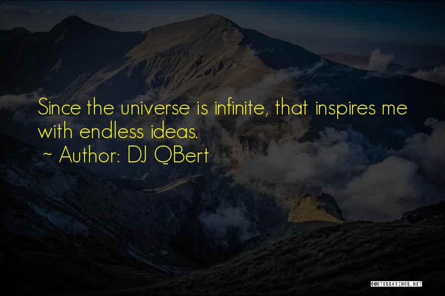 DJ QBert Quotes: Since The Universe Is Infinite, That Inspires Me With Endless Ideas.