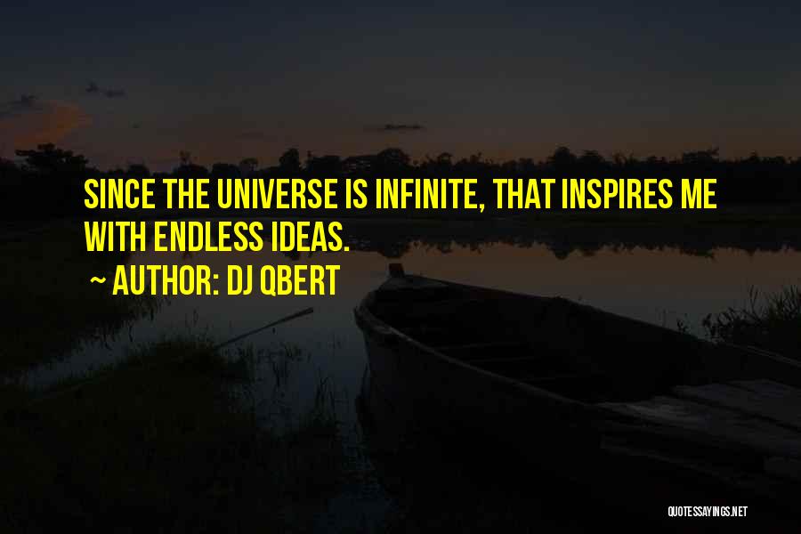DJ QBert Quotes: Since The Universe Is Infinite, That Inspires Me With Endless Ideas.