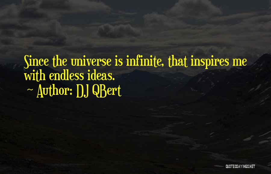 DJ QBert Quotes: Since The Universe Is Infinite, That Inspires Me With Endless Ideas.