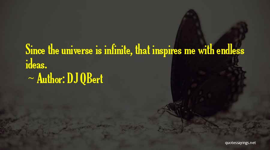 DJ QBert Quotes: Since The Universe Is Infinite, That Inspires Me With Endless Ideas.