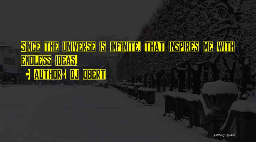 DJ QBert Quotes: Since The Universe Is Infinite, That Inspires Me With Endless Ideas.
