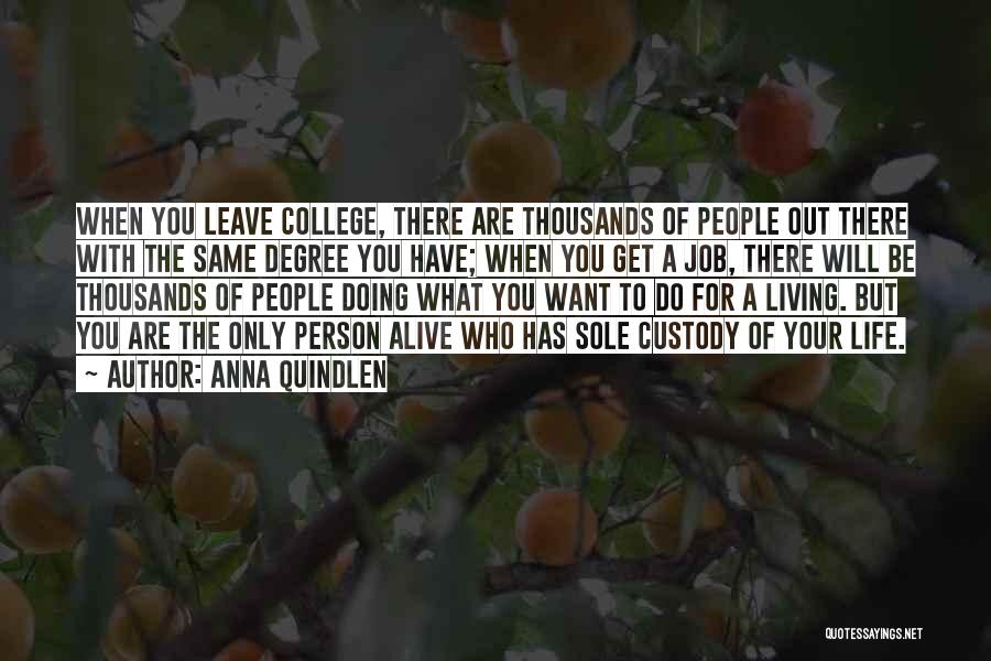 Anna Quindlen Quotes: When You Leave College, There Are Thousands Of People Out There With The Same Degree You Have; When You Get