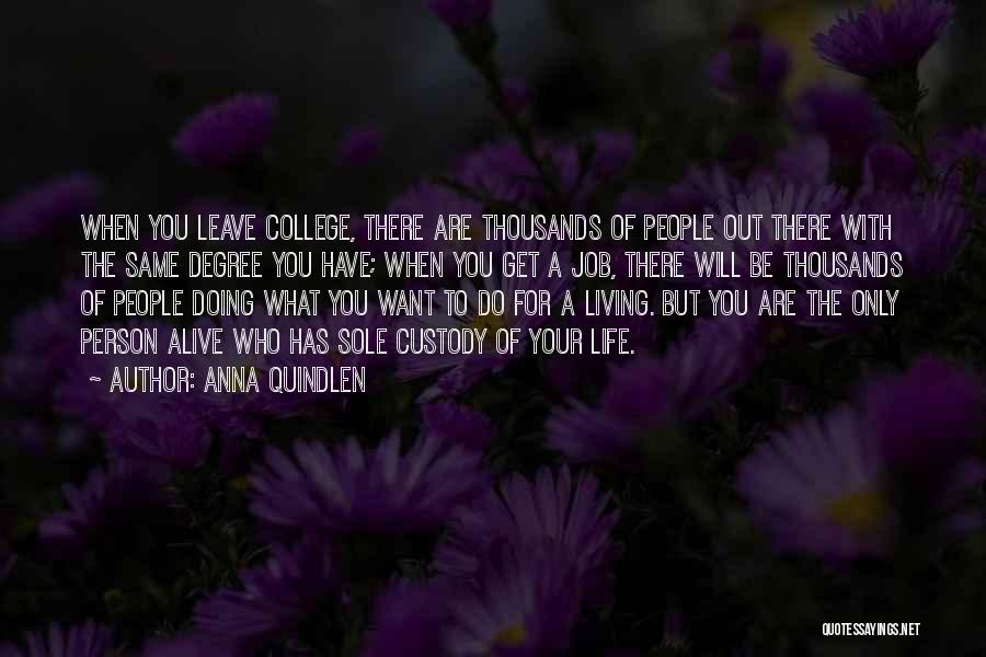 Anna Quindlen Quotes: When You Leave College, There Are Thousands Of People Out There With The Same Degree You Have; When You Get