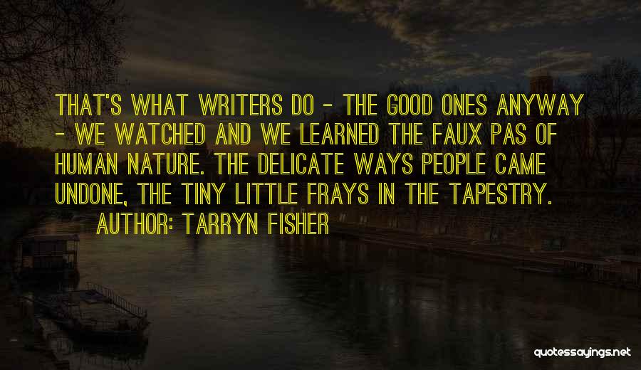 Tarryn Fisher Quotes: That's What Writers Do - The Good Ones Anyway - We Watched And We Learned The Faux Pas Of Human