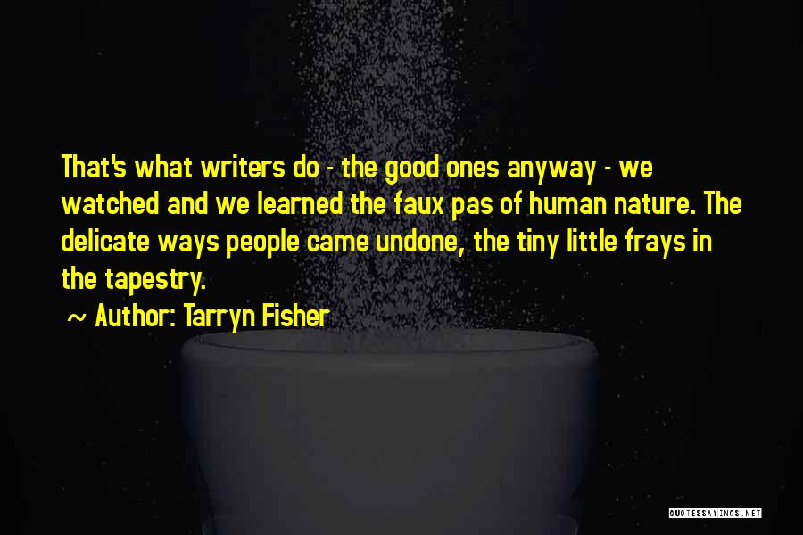 Tarryn Fisher Quotes: That's What Writers Do - The Good Ones Anyway - We Watched And We Learned The Faux Pas Of Human