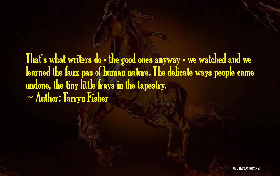 Tarryn Fisher Quotes: That's What Writers Do - The Good Ones Anyway - We Watched And We Learned The Faux Pas Of Human