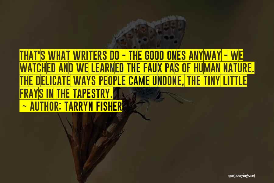 Tarryn Fisher Quotes: That's What Writers Do - The Good Ones Anyway - We Watched And We Learned The Faux Pas Of Human