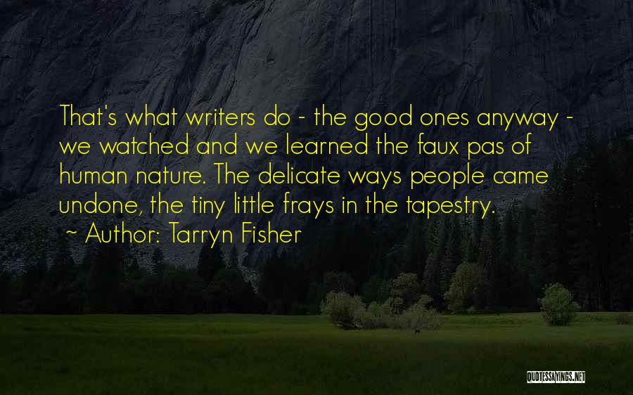 Tarryn Fisher Quotes: That's What Writers Do - The Good Ones Anyway - We Watched And We Learned The Faux Pas Of Human