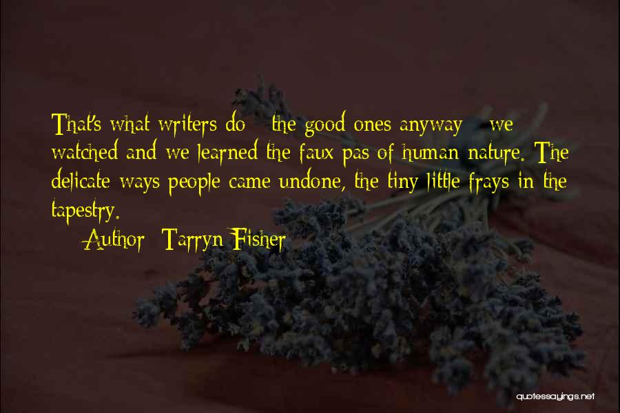 Tarryn Fisher Quotes: That's What Writers Do - The Good Ones Anyway - We Watched And We Learned The Faux Pas Of Human