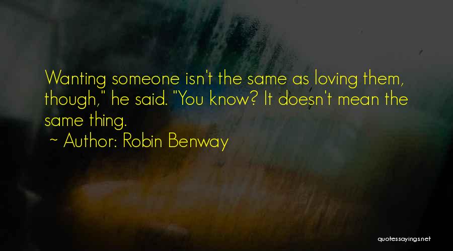 Robin Benway Quotes: Wanting Someone Isn't The Same As Loving Them, Though, He Said. You Know? It Doesn't Mean The Same Thing.