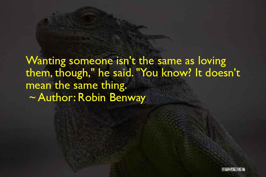 Robin Benway Quotes: Wanting Someone Isn't The Same As Loving Them, Though, He Said. You Know? It Doesn't Mean The Same Thing.