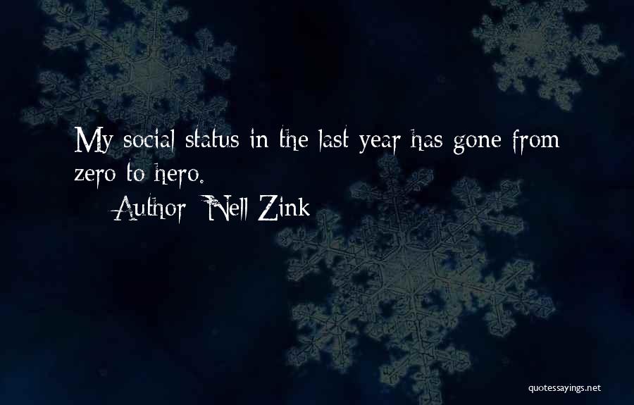 Nell Zink Quotes: My Social Status In The Last Year Has Gone From Zero To Hero.