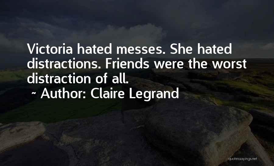 Claire Legrand Quotes: Victoria Hated Messes. She Hated Distractions. Friends Were The Worst Distraction Of All.