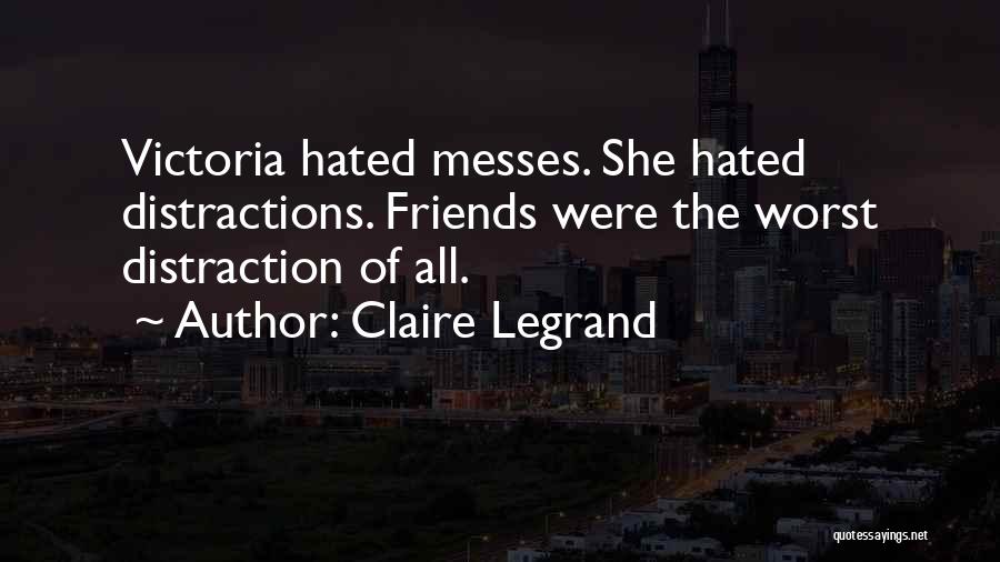 Claire Legrand Quotes: Victoria Hated Messes. She Hated Distractions. Friends Were The Worst Distraction Of All.