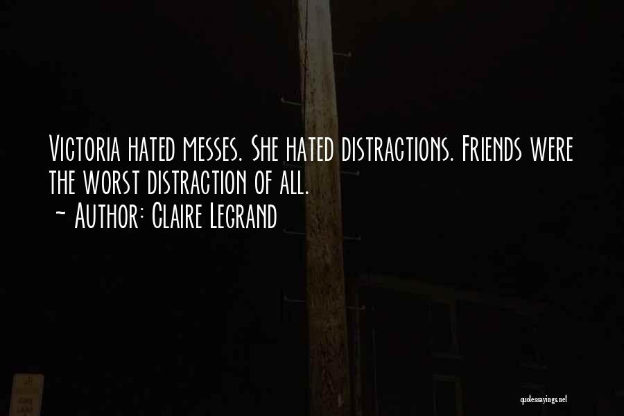 Claire Legrand Quotes: Victoria Hated Messes. She Hated Distractions. Friends Were The Worst Distraction Of All.