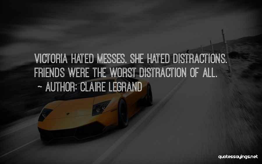 Claire Legrand Quotes: Victoria Hated Messes. She Hated Distractions. Friends Were The Worst Distraction Of All.