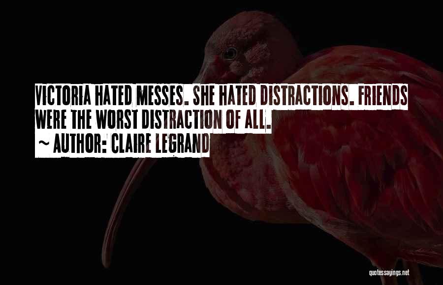 Claire Legrand Quotes: Victoria Hated Messes. She Hated Distractions. Friends Were The Worst Distraction Of All.