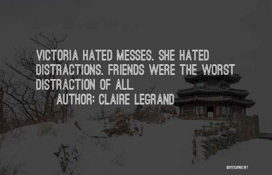 Claire Legrand Quotes: Victoria Hated Messes. She Hated Distractions. Friends Were The Worst Distraction Of All.