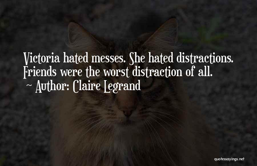 Claire Legrand Quotes: Victoria Hated Messes. She Hated Distractions. Friends Were The Worst Distraction Of All.