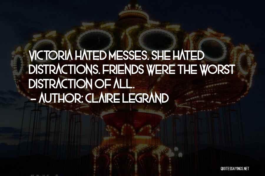 Claire Legrand Quotes: Victoria Hated Messes. She Hated Distractions. Friends Were The Worst Distraction Of All.