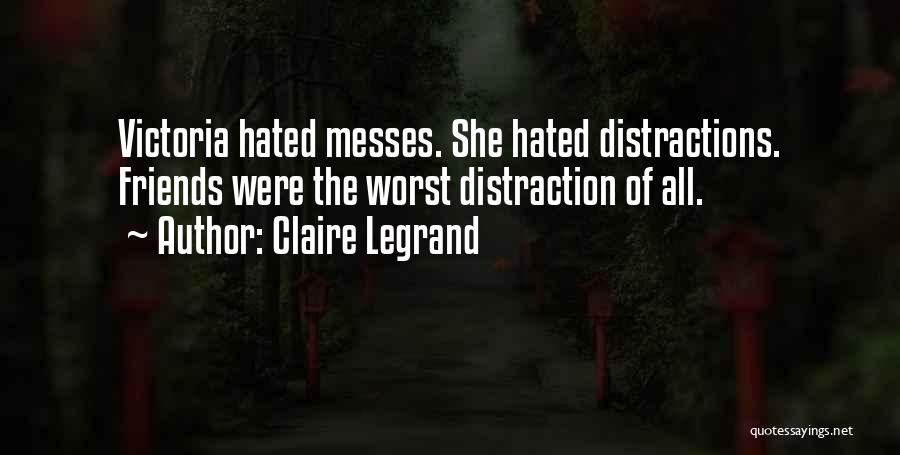 Claire Legrand Quotes: Victoria Hated Messes. She Hated Distractions. Friends Were The Worst Distraction Of All.