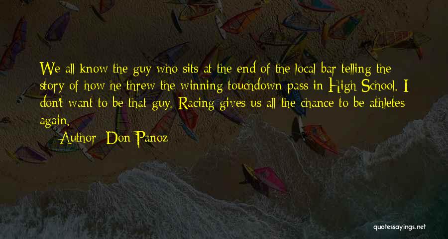 Don Panoz Quotes: We All Know The Guy Who Sits At The End Of The Local Bar Telling The Story Of How He