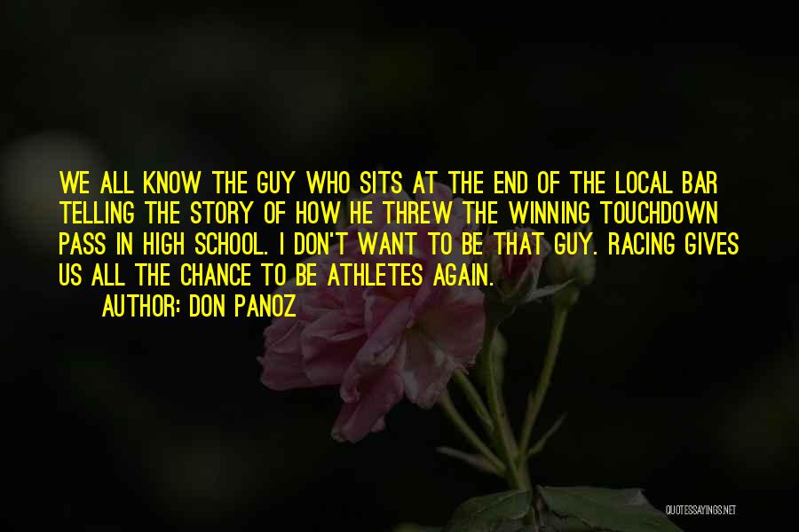 Don Panoz Quotes: We All Know The Guy Who Sits At The End Of The Local Bar Telling The Story Of How He