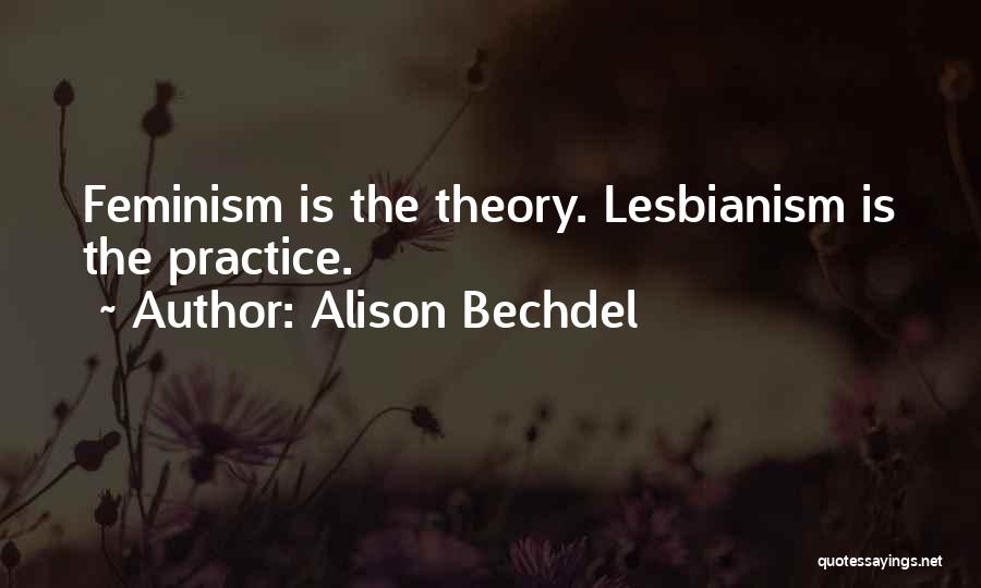 Alison Bechdel Quotes: Feminism Is The Theory. Lesbianism Is The Practice.