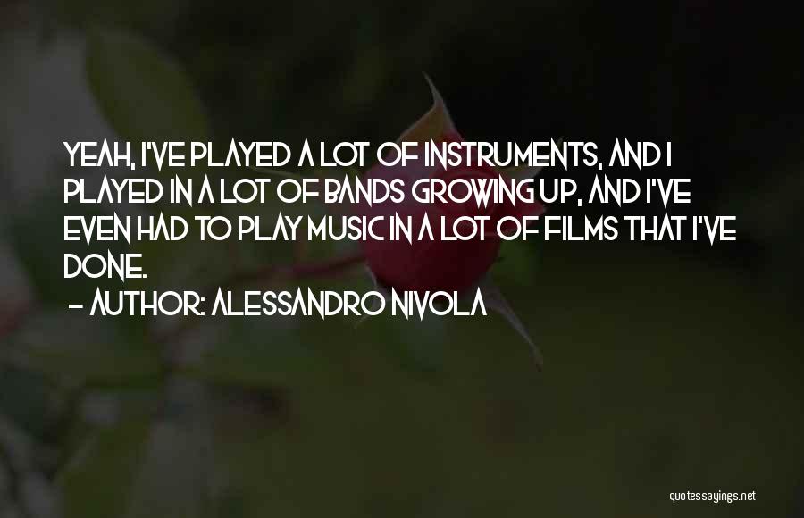 Alessandro Nivola Quotes: Yeah, I've Played A Lot Of Instruments, And I Played In A Lot Of Bands Growing Up, And I've Even