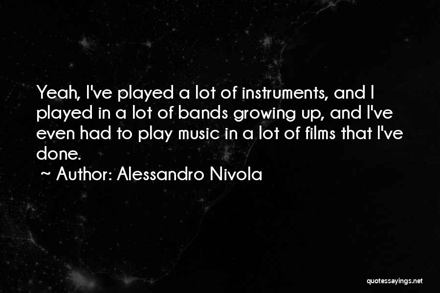 Alessandro Nivola Quotes: Yeah, I've Played A Lot Of Instruments, And I Played In A Lot Of Bands Growing Up, And I've Even