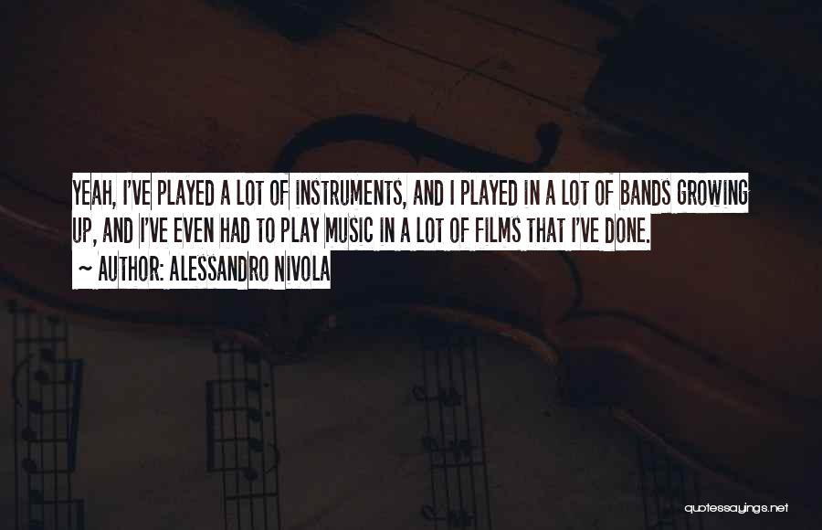 Alessandro Nivola Quotes: Yeah, I've Played A Lot Of Instruments, And I Played In A Lot Of Bands Growing Up, And I've Even