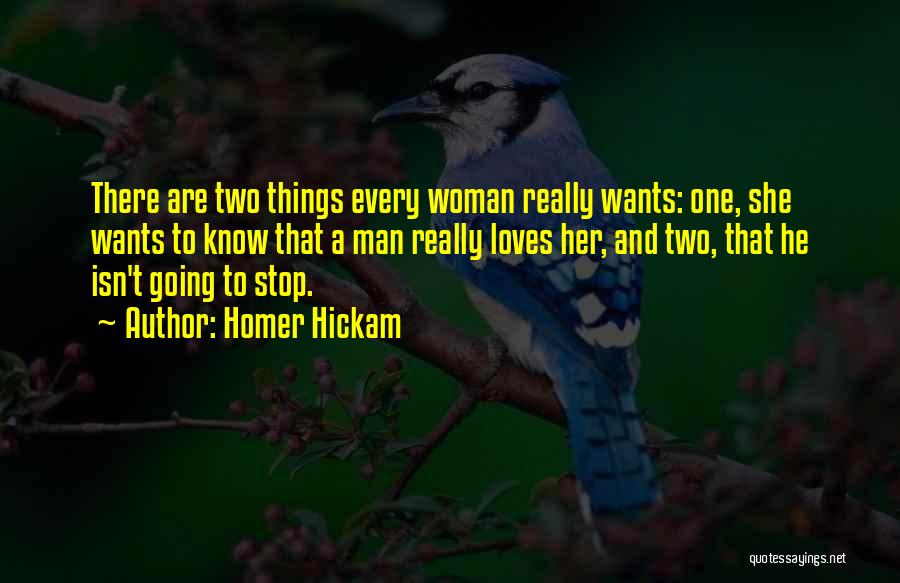 Homer Hickam Quotes: There Are Two Things Every Woman Really Wants: One, She Wants To Know That A Man Really Loves Her, And