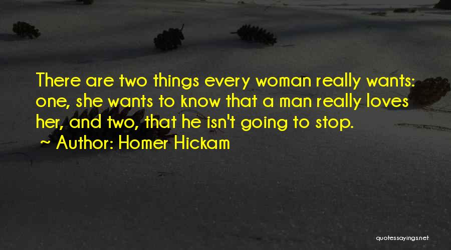 Homer Hickam Quotes: There Are Two Things Every Woman Really Wants: One, She Wants To Know That A Man Really Loves Her, And