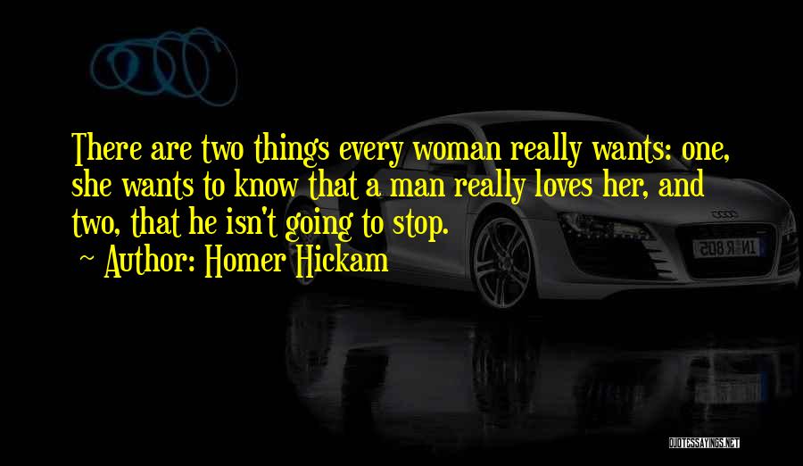 Homer Hickam Quotes: There Are Two Things Every Woman Really Wants: One, She Wants To Know That A Man Really Loves Her, And