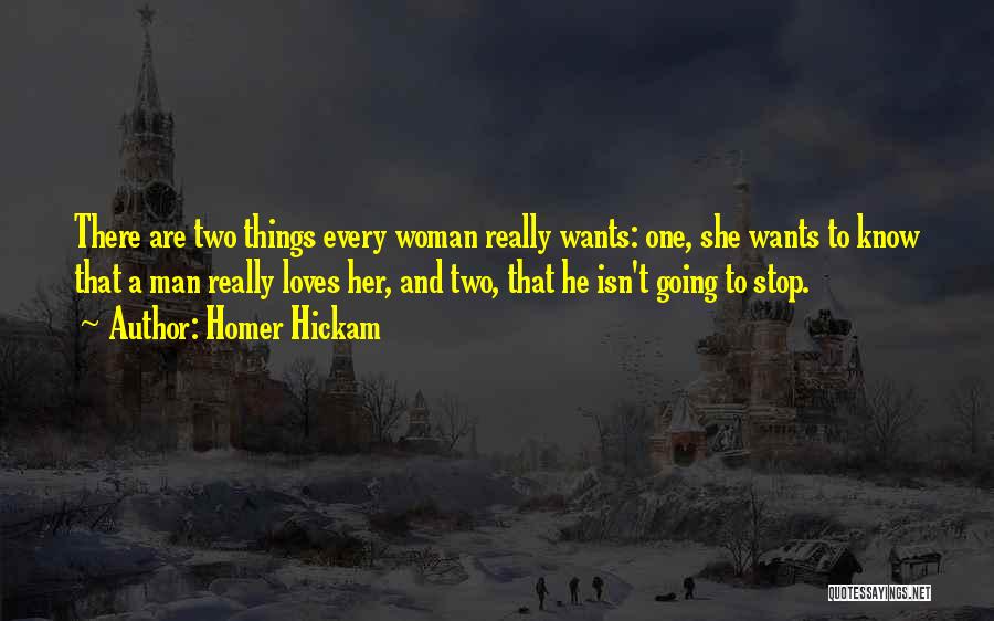 Homer Hickam Quotes: There Are Two Things Every Woman Really Wants: One, She Wants To Know That A Man Really Loves Her, And