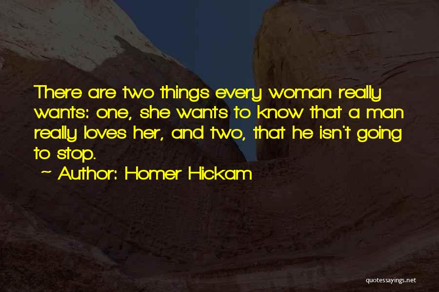 Homer Hickam Quotes: There Are Two Things Every Woman Really Wants: One, She Wants To Know That A Man Really Loves Her, And