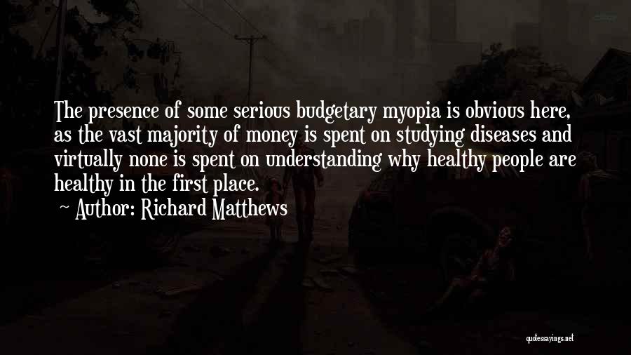 Richard Matthews Quotes: The Presence Of Some Serious Budgetary Myopia Is Obvious Here, As The Vast Majority Of Money Is Spent On Studying